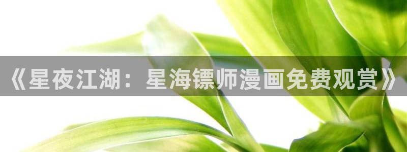 韩漫画网址：《星夜江湖：星海镖师漫画免费观赏》
