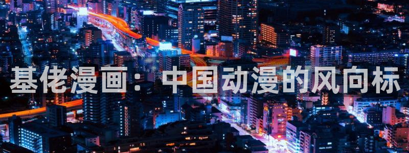 韩漫看看网：基佬漫画：中国动漫的风向标