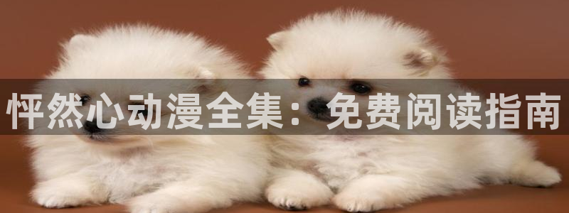 韩漫画免费阅读全集：怦然心动漫全集：免费阅读指南